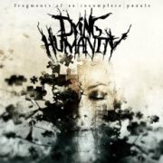 Dying Humanity: Fragments of an Incomplete Puzzle