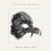 The Parlor Mob: And You Were A Crow