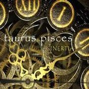 Taurus & Pisces: Inertia
