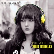 Slide On Venus: Put Music To Your Troubles