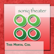 Soniq Theater: This Mortal Coil