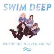 Swim Deep: Where The Heaven Are We