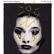 Brother And Bones: To Be Alive