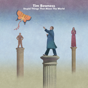 Tim Bowness: Stupid Things That Mean The World
