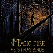 The Stray Birds: Magic Fire