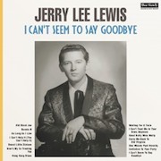 Review: Jerry Lee Lewis - I Can‘t Seem To Say Goodbye - 180g-Vinyl-Edition