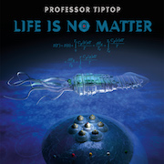 Professor TipTop: Life Is No Matter