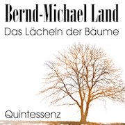Bernd-Michael Land: Das Lächeln der Bäume – Metamorphose / Intervall / Odyssee / Quintessenz