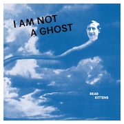 Review: Dead Kittens - I Am Not A Ghost