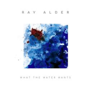 Ray Alder: What the Water Wants