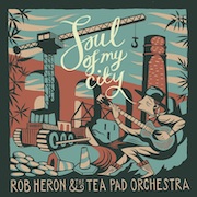Rob Heron & The Tea Pad Orchestra: Soul Of My City