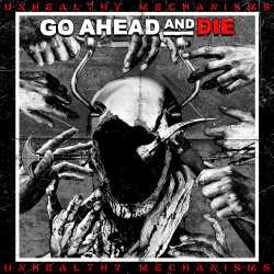 Review: Go Ahead and Die - Unhealthy Mechanisms